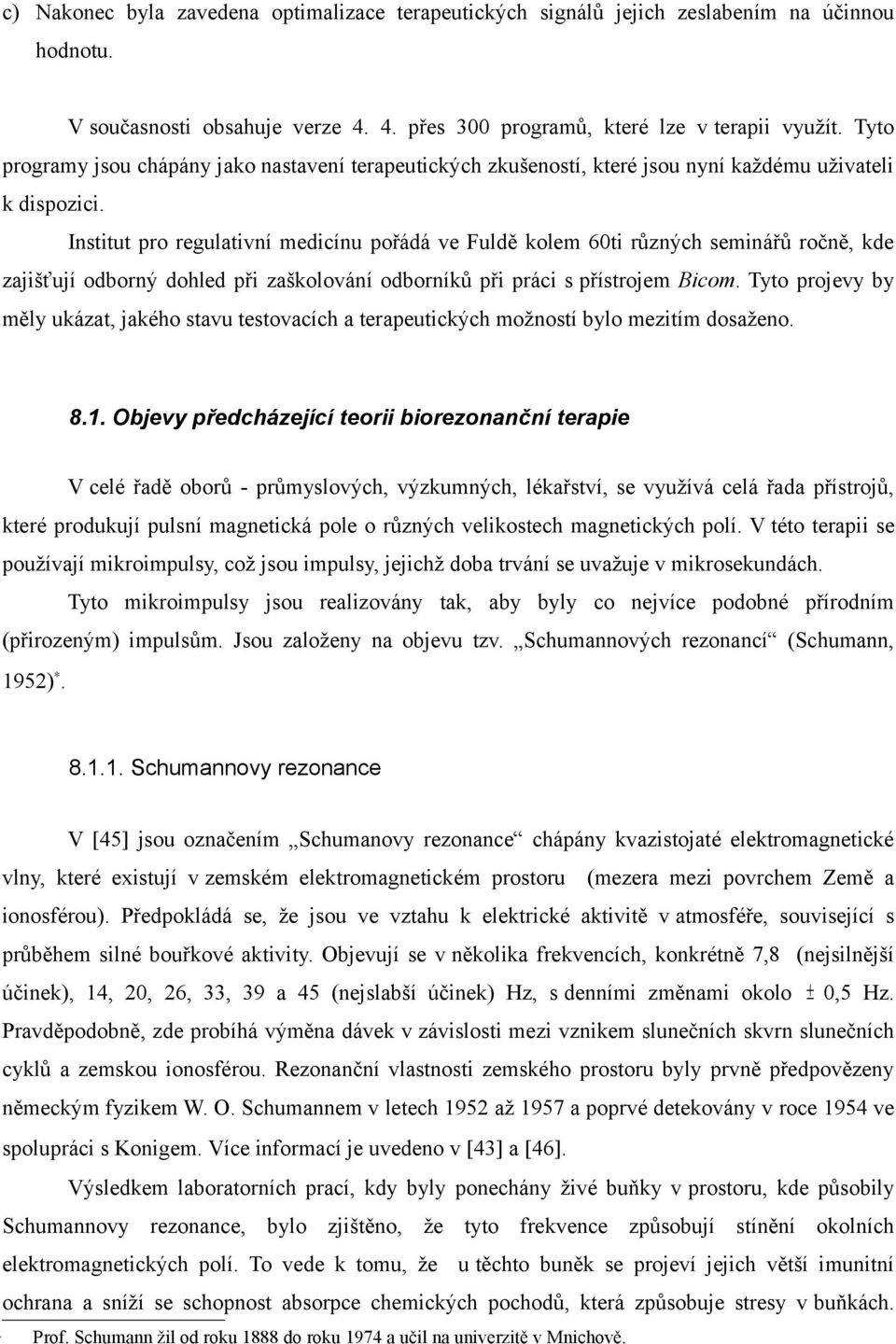 Institut pro regulativní medicínu pořádá ve Fuldě kolem 60ti různých seminářů ročně, kde zajišťují odborný dohled při zaškolování odborníků při práci s přístrojem Bicom.