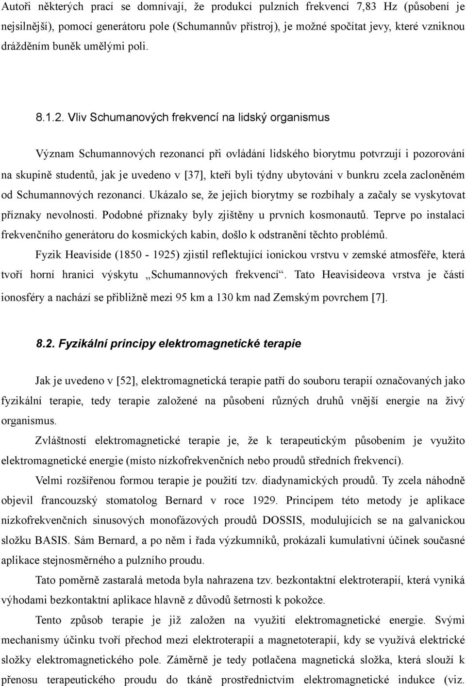 Vliv Schumanových frekvencí na lidský organismus Význam Schumannových rezonancí při ovládání lidského biorytmu potvrzují i pozorování na skupině studentů, jak je uvedeno v [37], kteří byli týdny