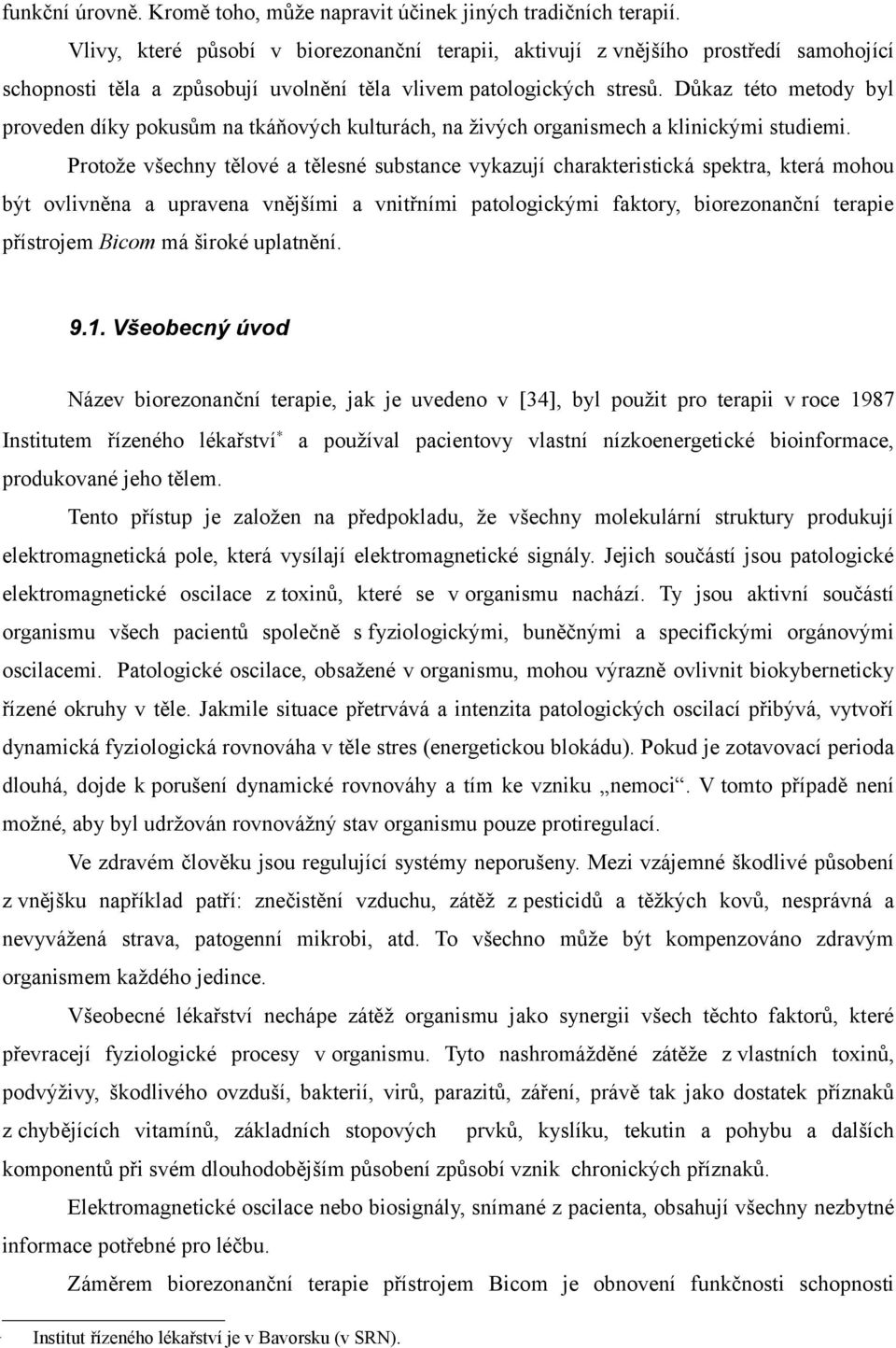 Důkaz této metody byl proveden díky pokusům na tkáňových kulturách, na živých organismech a klinickými studiemi.