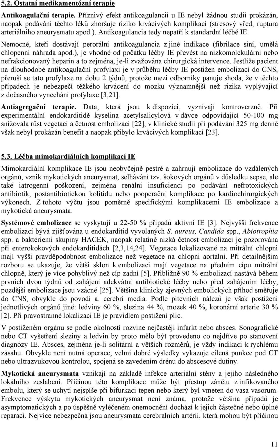 Antikoagulancia tedy nepatří k standardní léčbě IE. Nemocné, kteří dostávají perorální antikoagulancia z jiné indikace (fibrilace síní, umělá chlopenní náhrada apod.