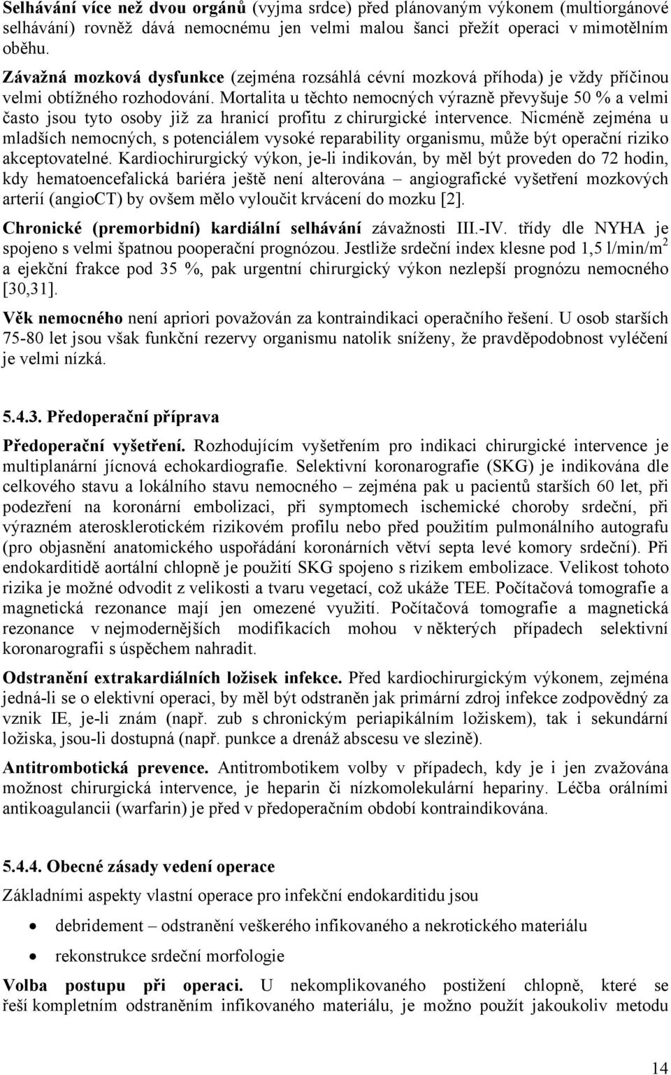 Mortalita u těchto nemocných výrazně převyšuje 50 % a velmi často jsou tyto osoby již za hranicí profitu z chirurgické intervence.