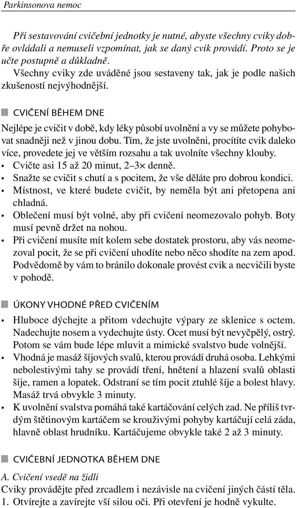 Cvičení během dne Nejlépe je cvičit v době, kdy léky působí uvolnění a vy se můžete pohybovat snadněji než v jinou dobu.