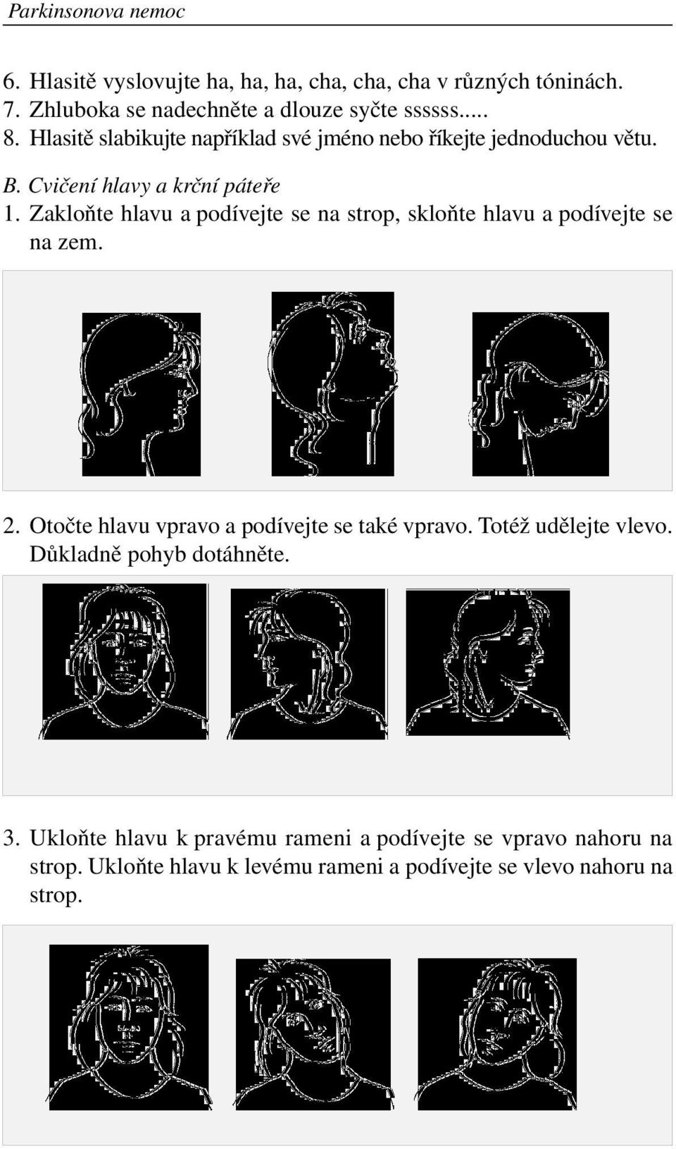 Zakloňte hlavu a podívejte se na strop, skloňte hlavu a podívejte se na zem. 2. Otočte hlavu vpravo a podívejte se také vpravo.