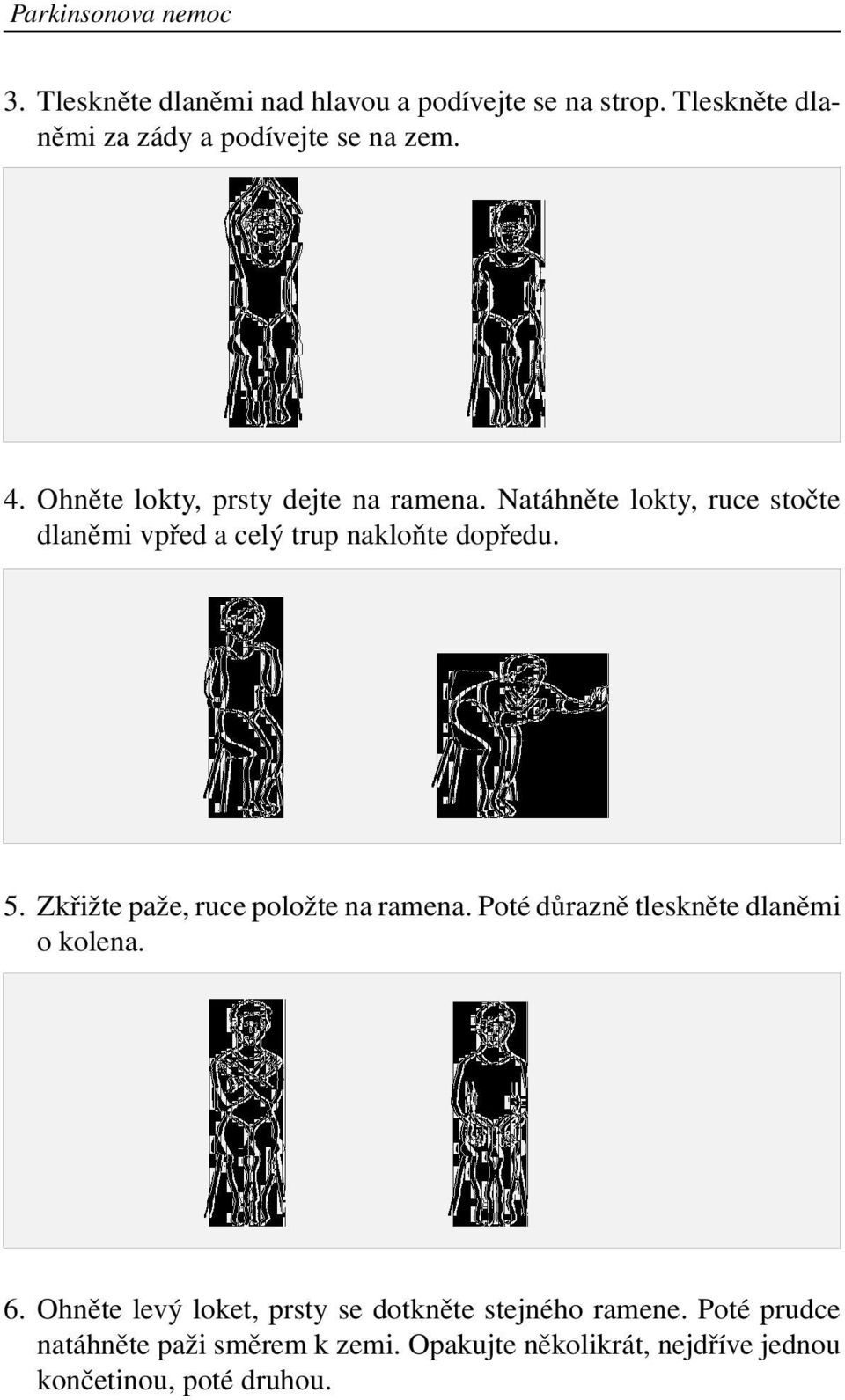 Natáhněte lokty, ruce stočte dlaněmi vpřed a celý trup nakloňte dopředu. 5. Zkřižte paže, ruce položte na ramena.