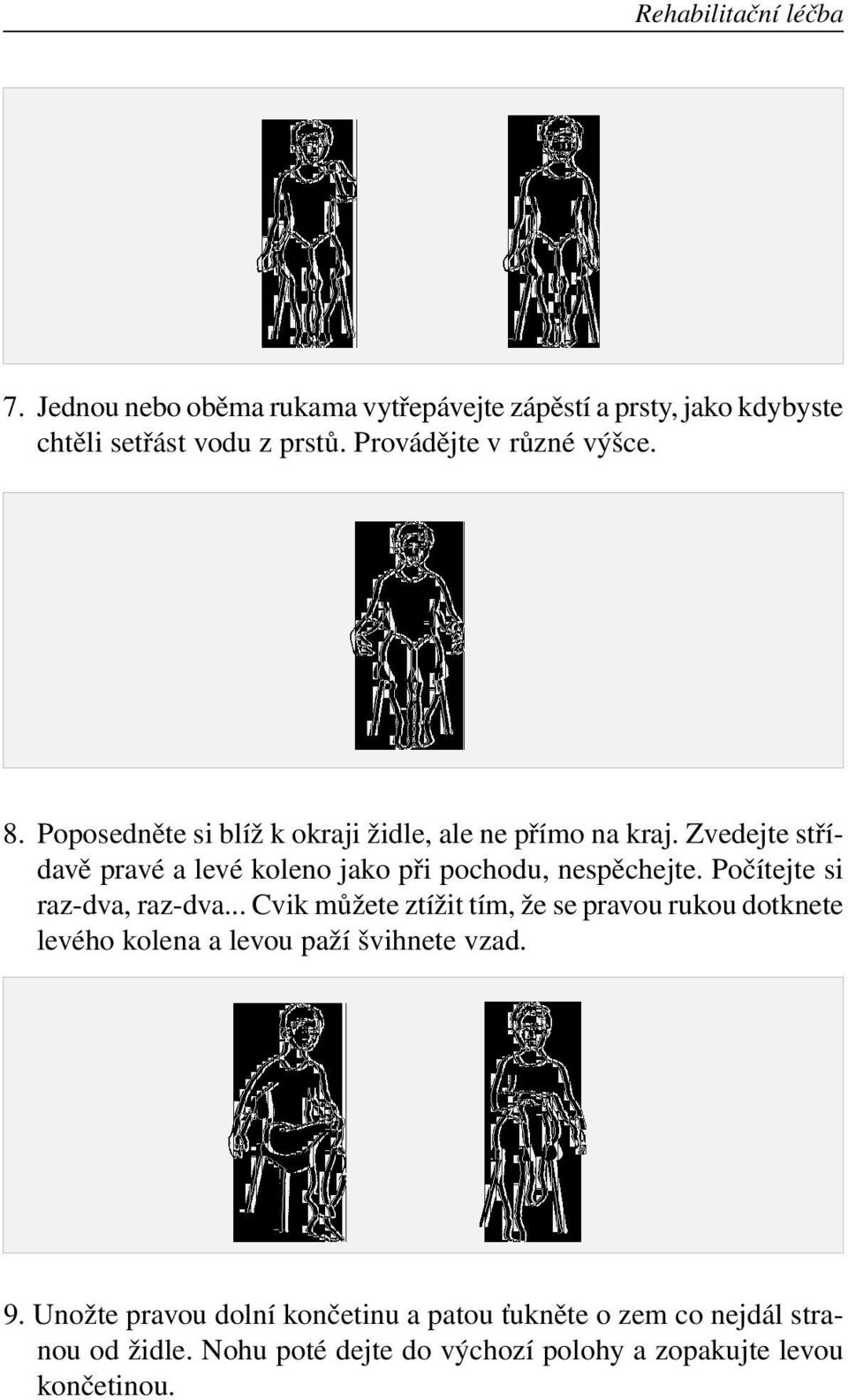 Zvedejte střídavě pravé a levé koleno jako při pochodu, nespěchejte. Počítejte si raz dva, raz dva.