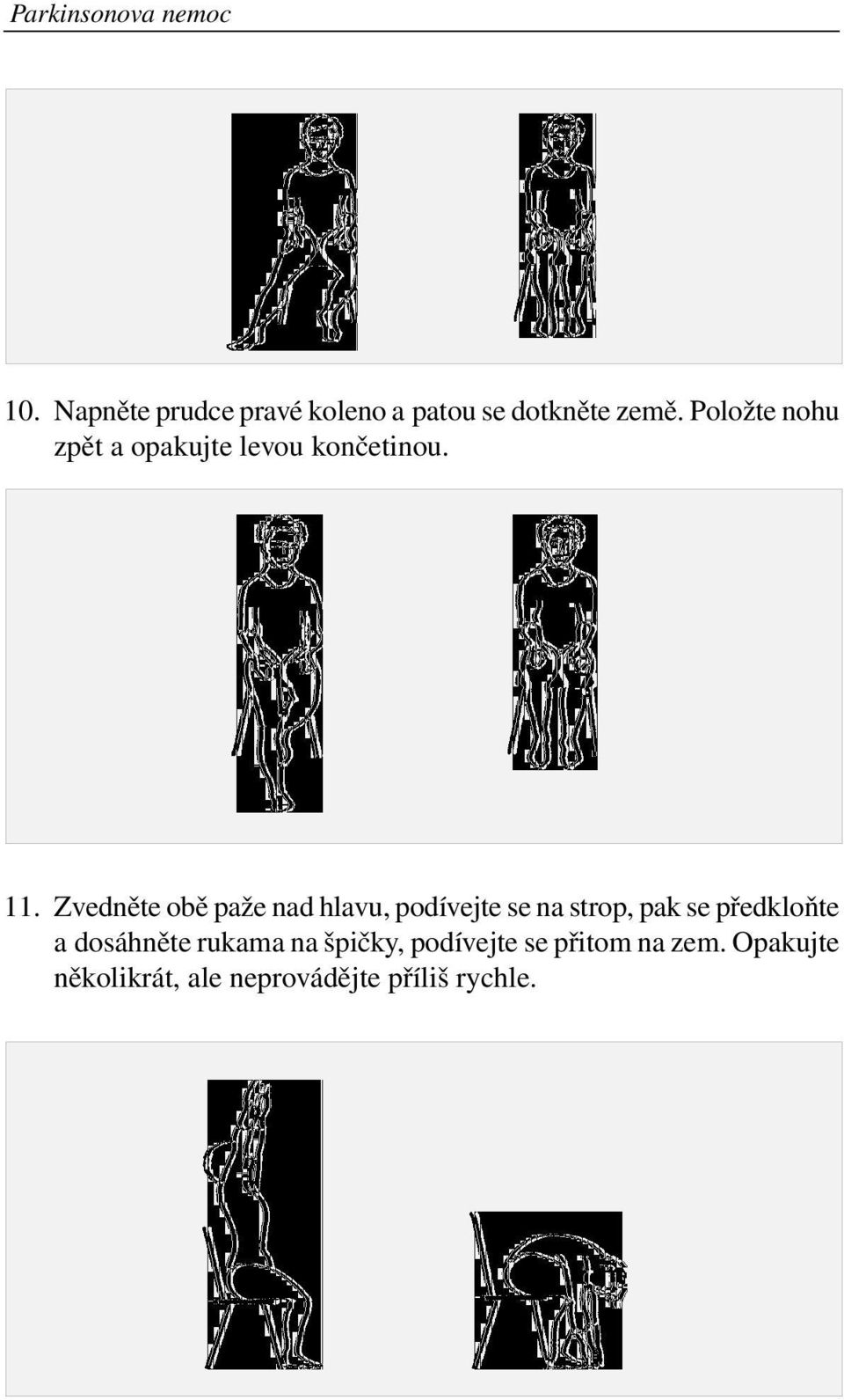 Zvedněte obě paže nad hlavu, podívejte se na strop, pak se předkloňte a