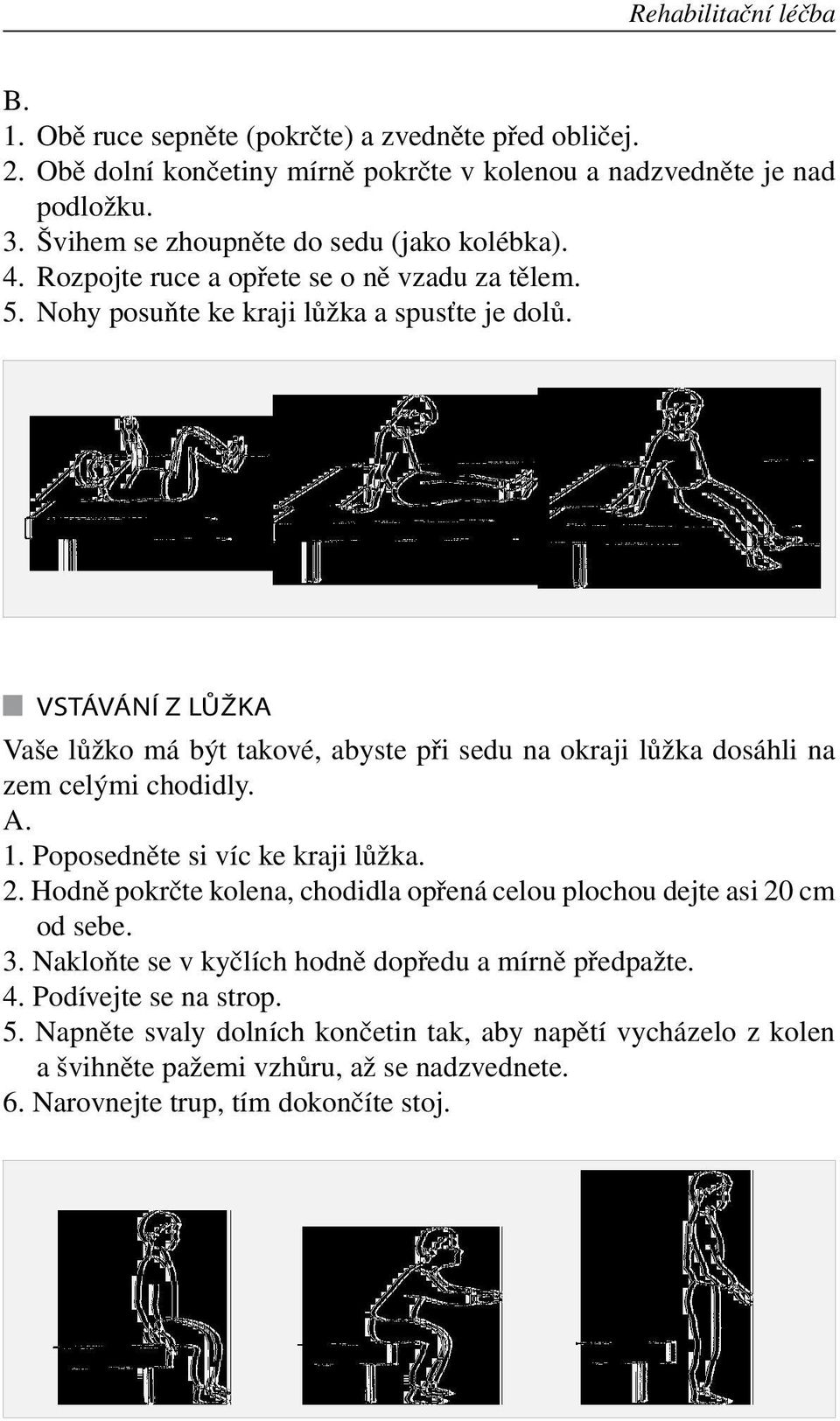 Vstávání z lůžka Vaše lůžko má být takové, abyste při sedu na okraji lůžka dosáhli na zem celými chodidly. A. 1. Poposedněte si víc ke kraji lůžka. 2.