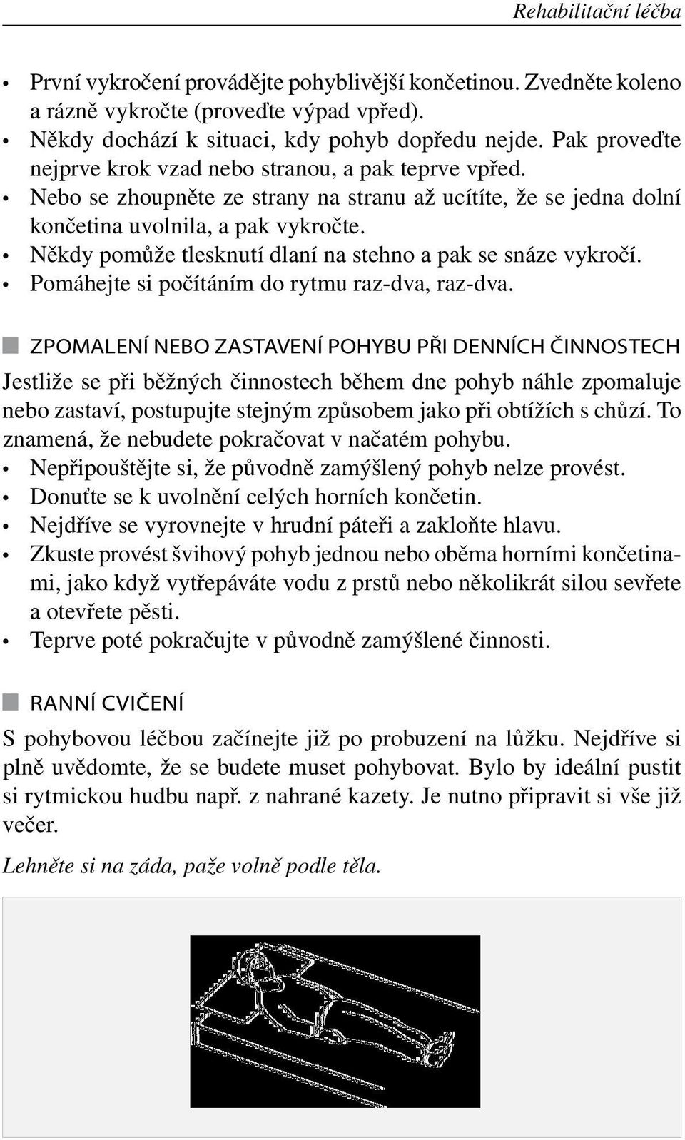 Někdy pomůže tlesknutí dlaní na stehno a pak se snáze vykročí. Pomáhejte si počítáním do rytmu raz dva, raz dva.