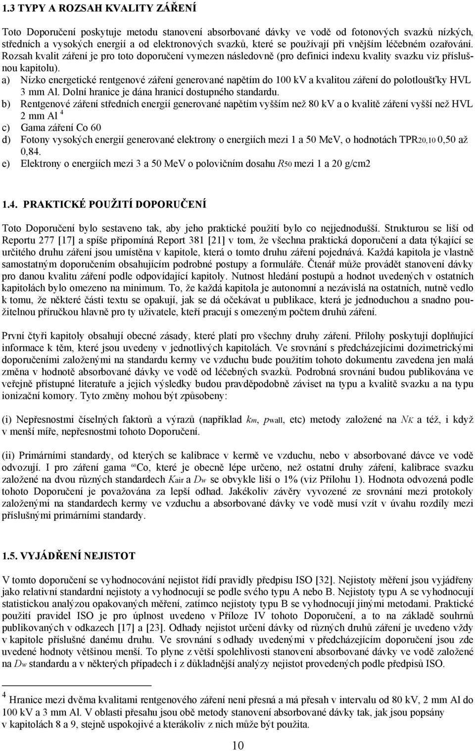 a) Nízko energetické rentgenové záření generované napětím do 100 kv a kvalitou záření do polotloušťky HVL 3 mm Al. Dolní hranice je dána hranicí dostupného standardu.