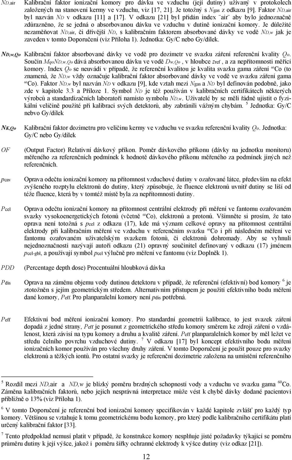 Je důležité nezaměňovat ND,air, či dřívější ND, s kalibračním faktorem absorbované dávky ve vodě ND,w jak je zaveden v tomto Doporučení (viz Příloha 1). Jednotka: Gy/C nebo Gy/dílek.