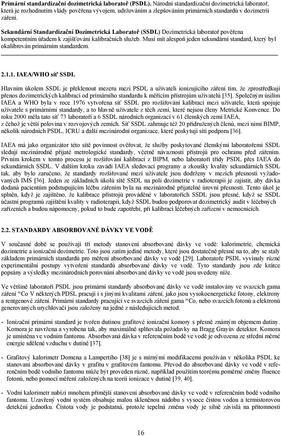 Sekundární Standardizační Dozimetrická Laboratoř (SSDL) Dozimetrická laboratoř pověřena kompetentním úřadem k zajišťování kalibračních služeb.