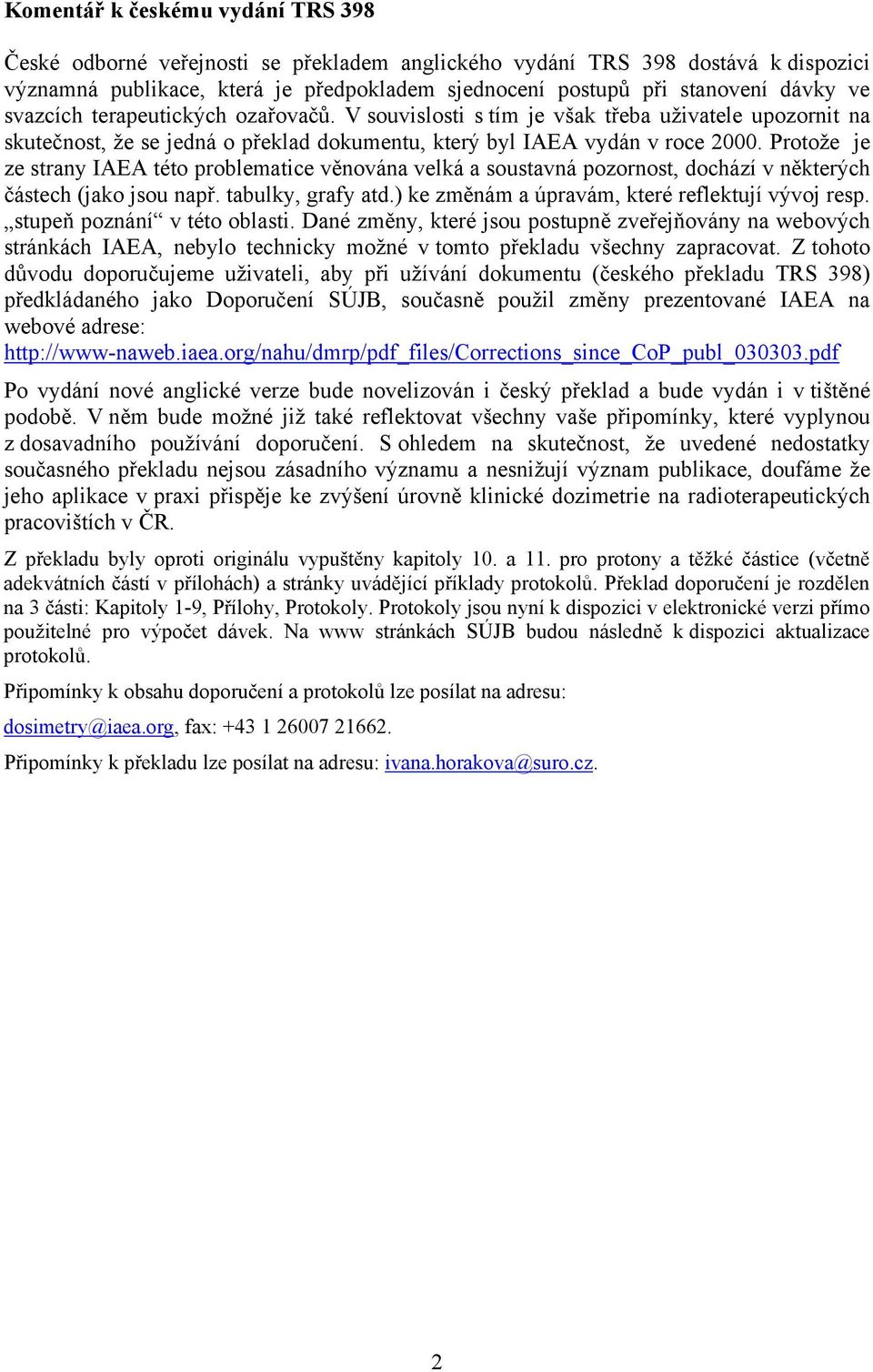 Protože je ze strany IAEA této problematice věnována velká a soustavná pozornost, dochází v některých částech (jako jsou např. tabulky, grafy atd.) ke změnám a úpravám, které reflektují vývoj resp.