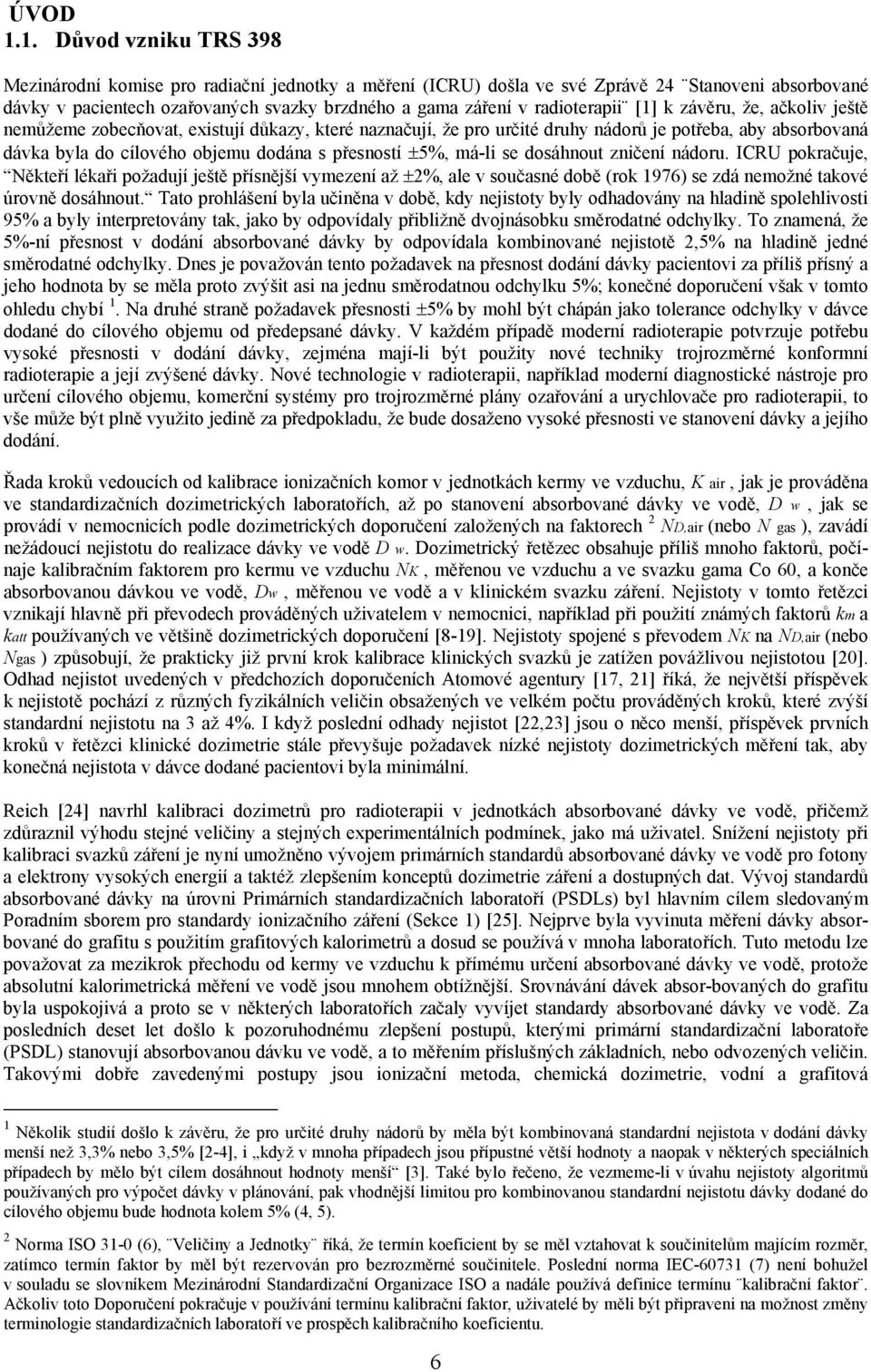 radioterapii [1] k závěru, že, ačkoliv ještě nemůžeme zobecňovat, existují důkazy, které naznačují, že pro určité druhy nádorů je potřeba, aby absorbovaná dávka byla do cílového objemu dodána s