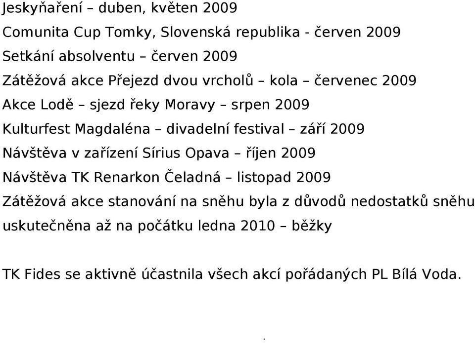 Návštěva v zařízení Sírius Opava říjen 2009 Návštěva TK Renarkon Čeladná listopad 2009 Zátěžová akce stanování na sněhu byla z