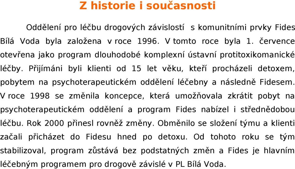 Přijímáni byli klienti od 15 let věku, kteří procházeli detoxem, pobytem na psychoterapeutickém oddělení léčebny a následně Fidesem.