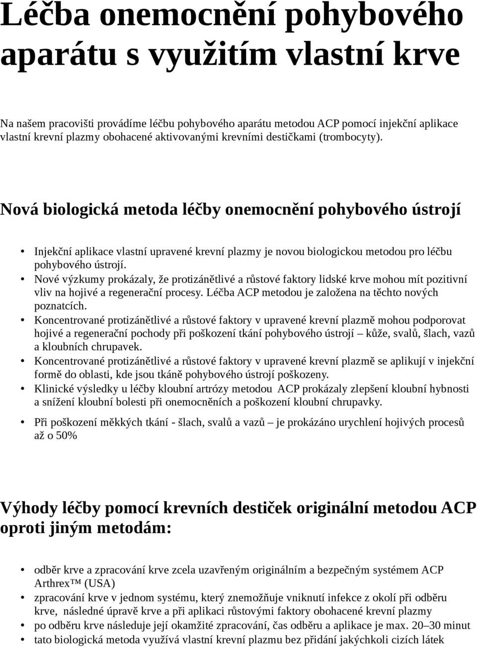 Nové výzkumy prokázaly, že protizánětlivé a růstové faktory lidské krve mohou mít pozitivní vliv na hojivé a regenerační procesy. Léčba ACP metodou je založena na těchto nových poznatcích.