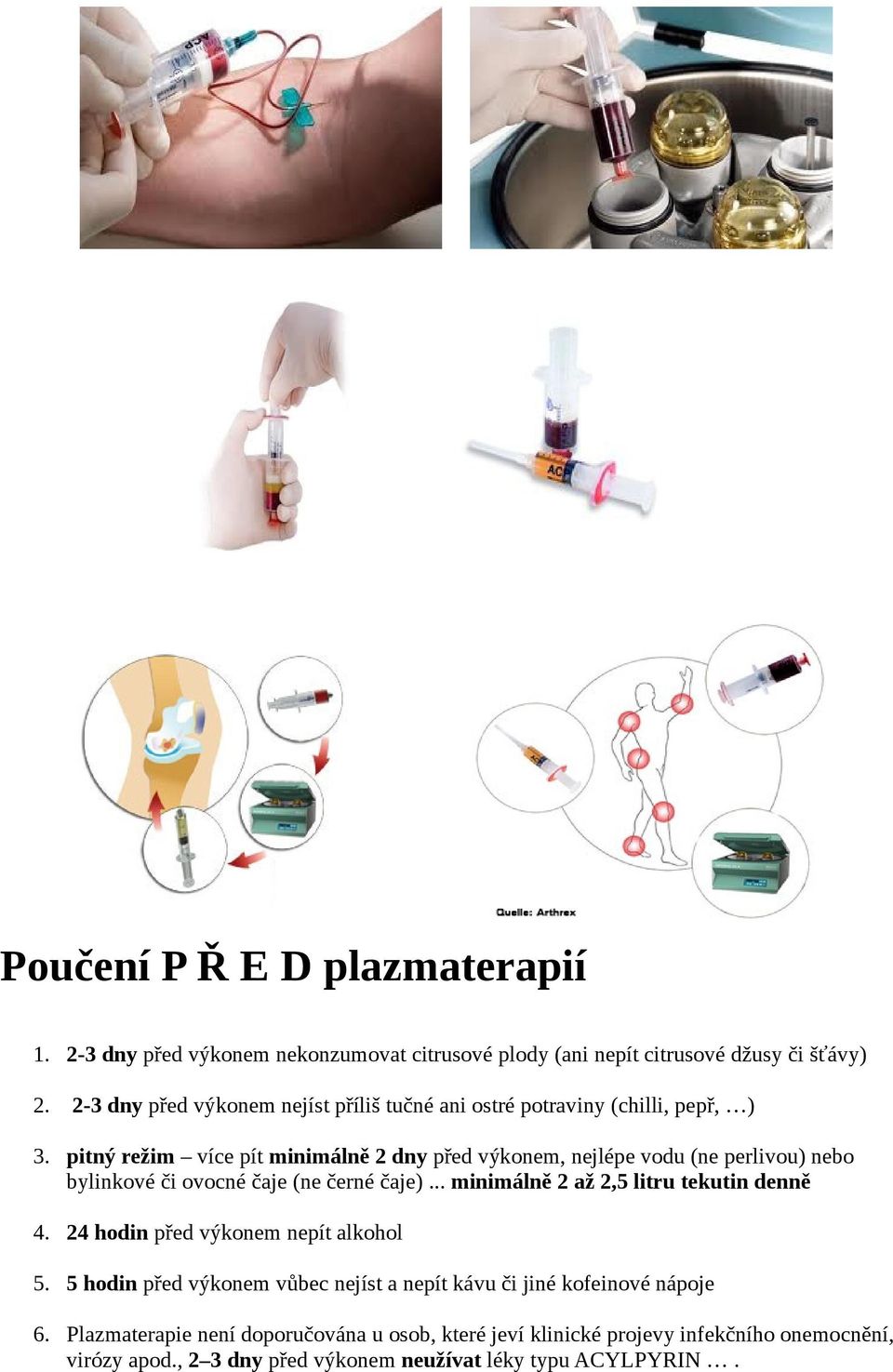 pitný režim více pít minimálně 2 dny před výkonem, nejlépe vodu (ne perlivou) nebo bylinkové či ovocné čaje (ne černé čaje).