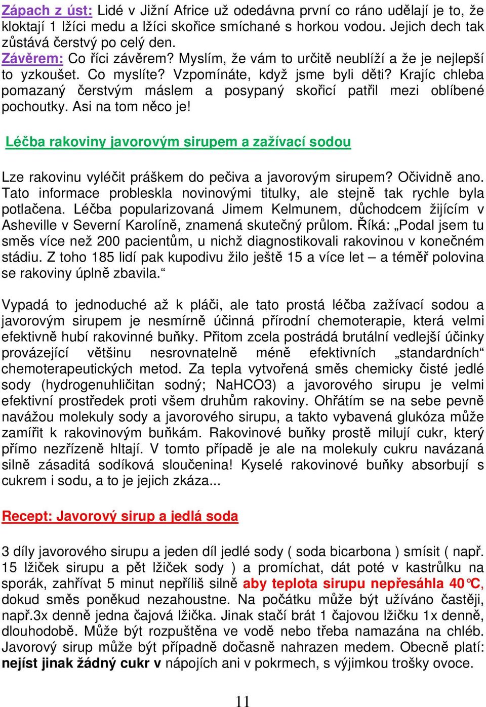 Krajíc chleba pomazaný čerstvým máslem a posypaný skořicí patřil mezi oblíbené pochoutky. Asi na tom něco je!