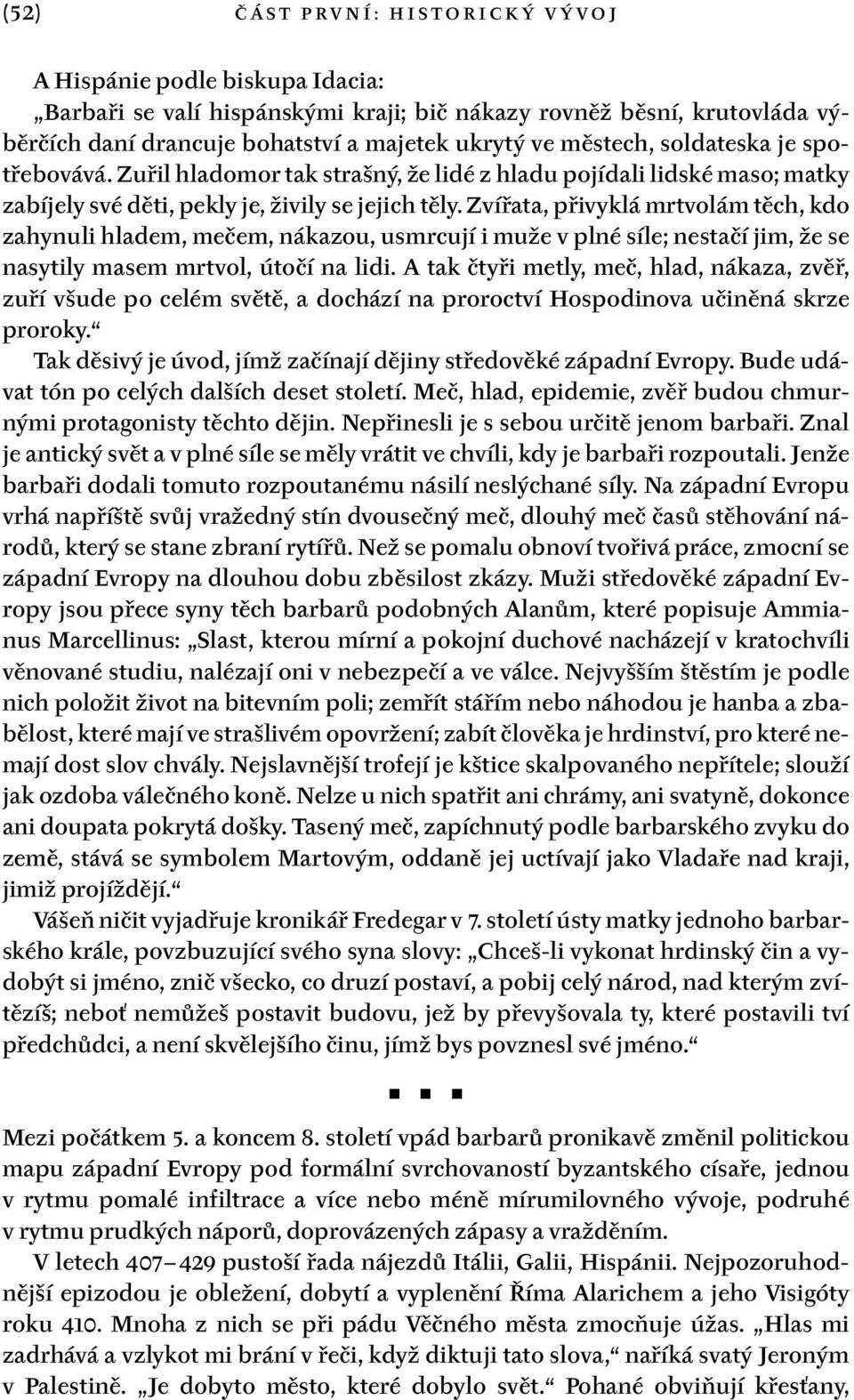 Zvířata, přivyklá mrtvolám těch, kdo zahynuli hladem, mečem, nákazou, usmrcují i muže v plné síle; nestačí jim, že se nasytily masem mrtvol, útočí na lidi.