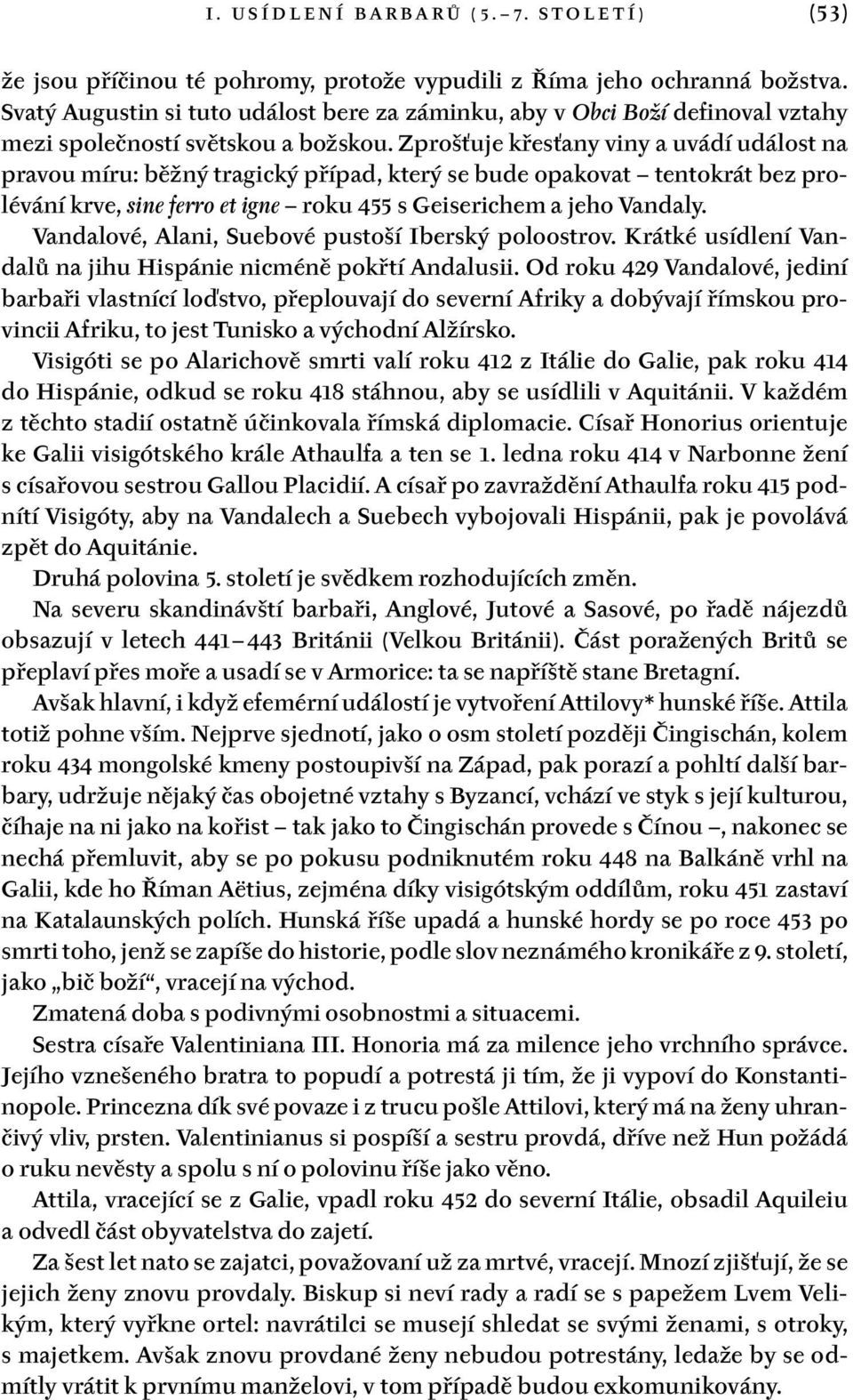 Zprošťuje křesťany viny a uvádí událost na pravou míru: běžný tragický případ, který se bude opakovat tentokrát bez prolévání krve, sine ferro et igne roku 455 s Geiserichem a jeho Vandaly.