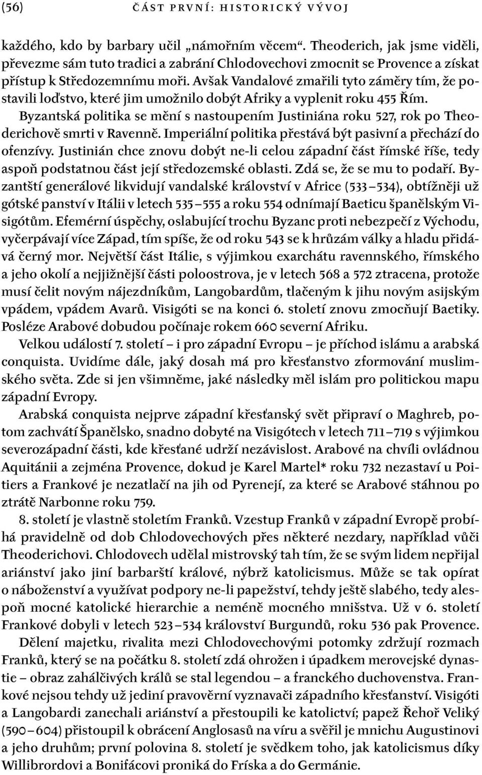 Avšak Vandalové zmařili tyto záměry tím, že postavili loďstvo, které jim umožnilo dobýt Afriky a vyplenit roku 455 Řím.