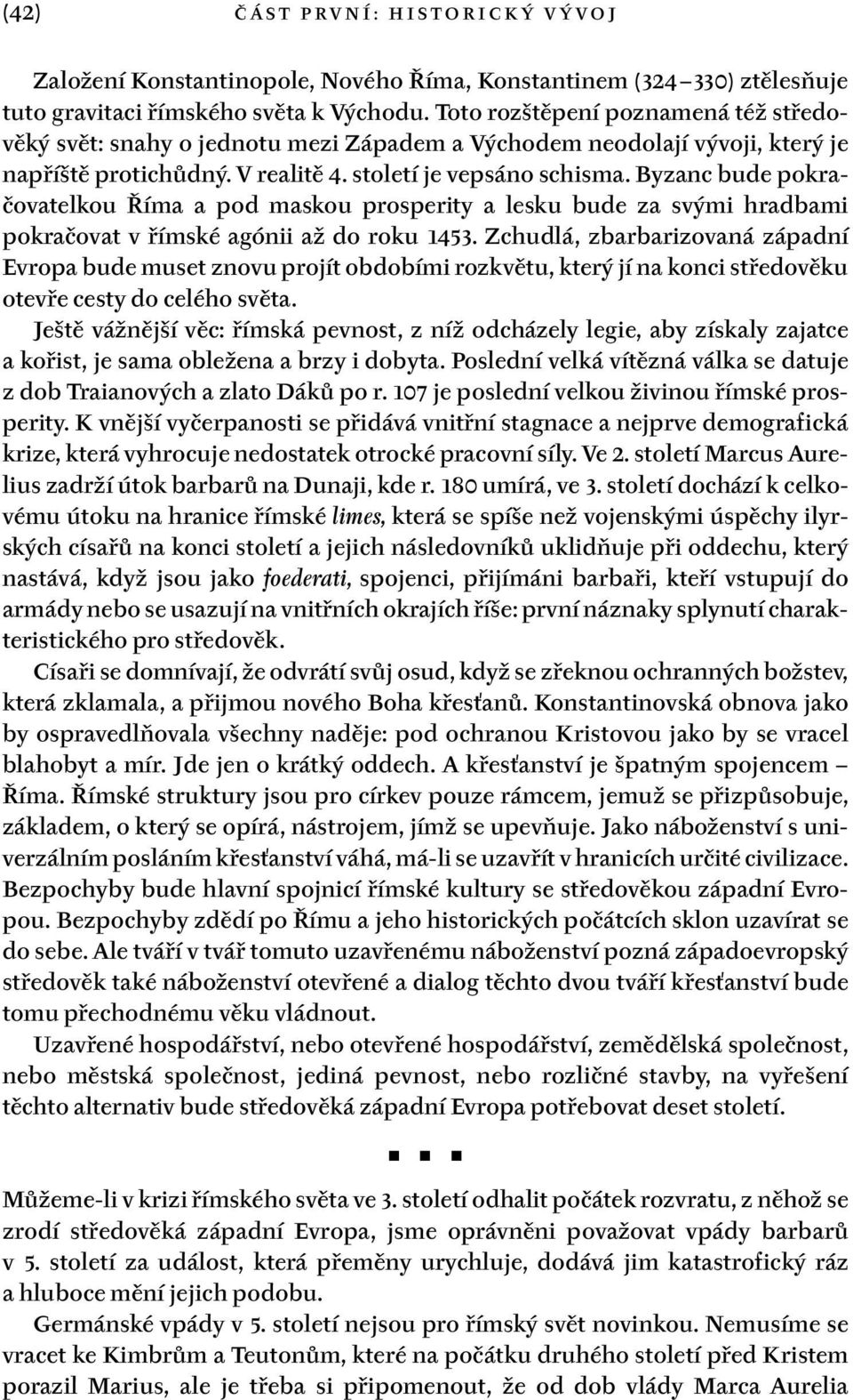 Byzanc bude pokračovatelkou Říma a pod maskou prosperity a lesku bude za svými hradbami pokračovat v římské agónii až do roku 1453.