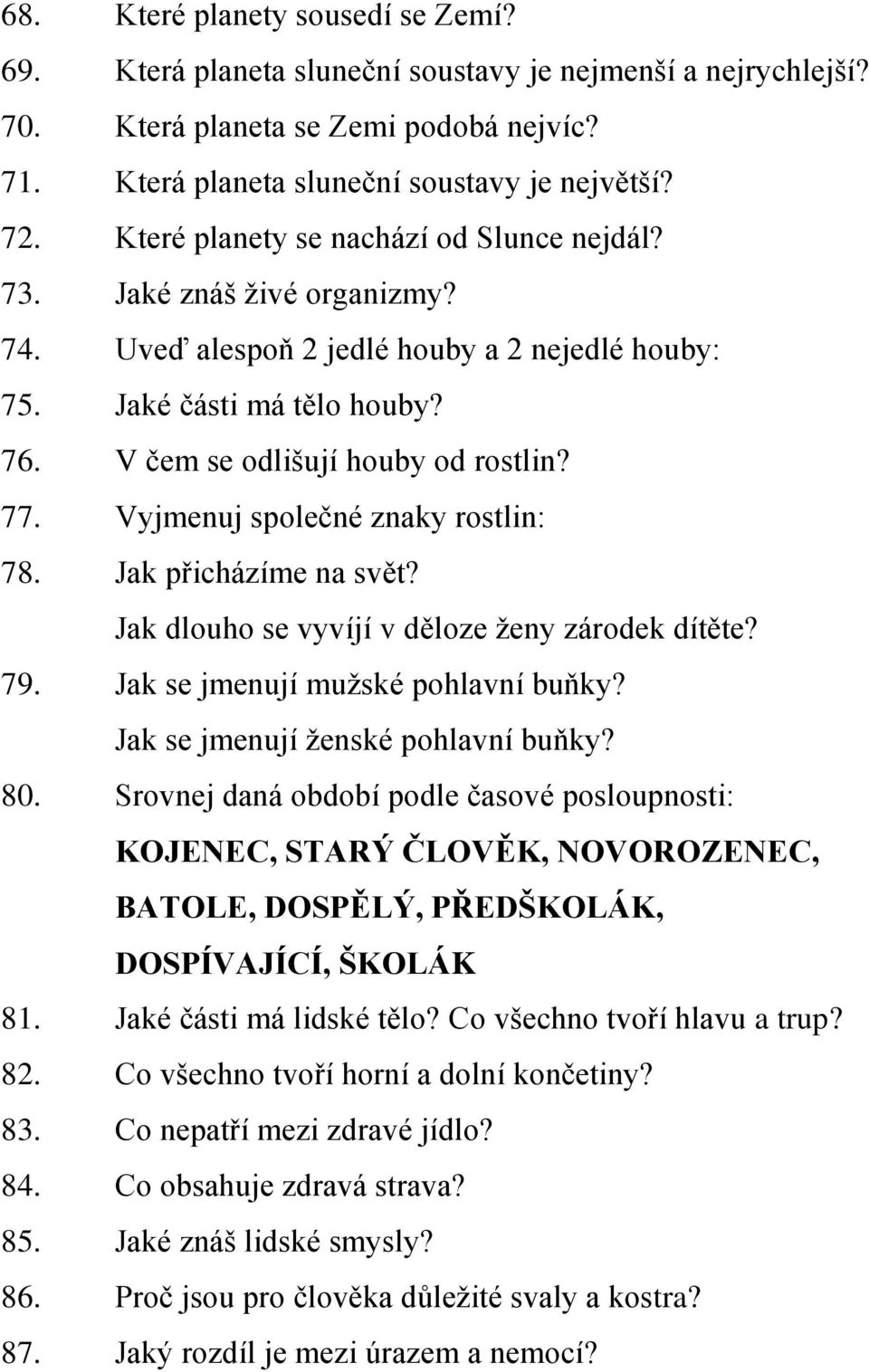 Vyjmenuj společné znaky rostlin: 78. Jak přicházíme na svět? Jak dlouho se vyvíjí v děloze ženy zárodek dítěte? 79. Jak se jmenují mužské pohlavní buňky? Jak se jmenují ženské pohlavní buňky? 80.