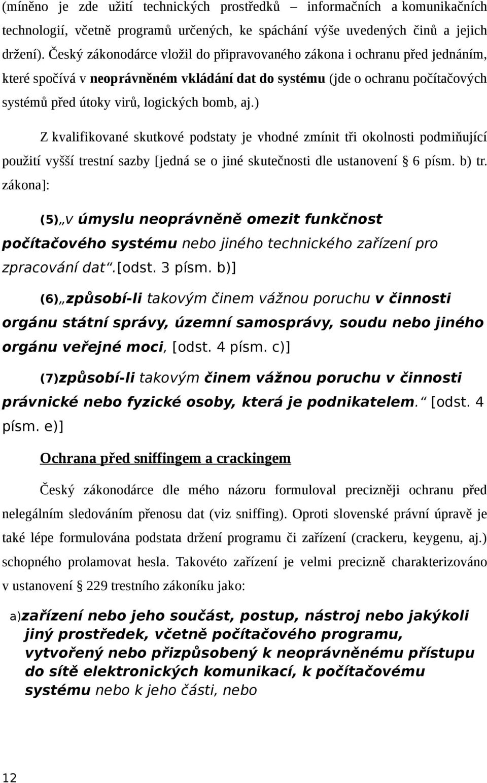 ) Z kvalifikované skutkové podstaty je vhodné zmínit tři okolnosti podmiňující použití vyšší trestní sazby [jedná se o jiné skutečnosti dle ustanovení 6 písm. b) tr.