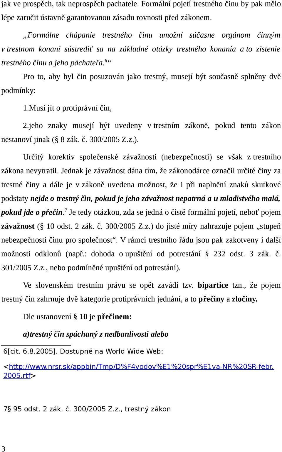 6 podmínky: Pro to, aby byl čin posuzován jako trestný, musejí být současně splněny dvě 1.Musí jít o protiprávní čin, 2.