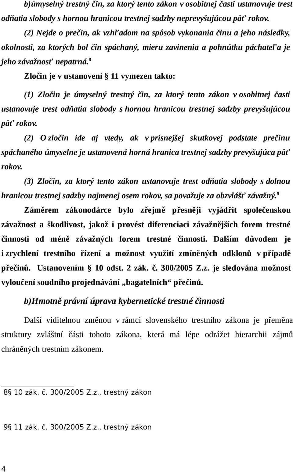 8 Zločin je v ustanovení 11 vymezen takto: (1) Zločin je úmyselný trestný čin, za ktorý tento zákon v osobitnej časti ustanovuje trest odňatia slobody s hornou hranicou trestnej sadzby prevyšujúcou