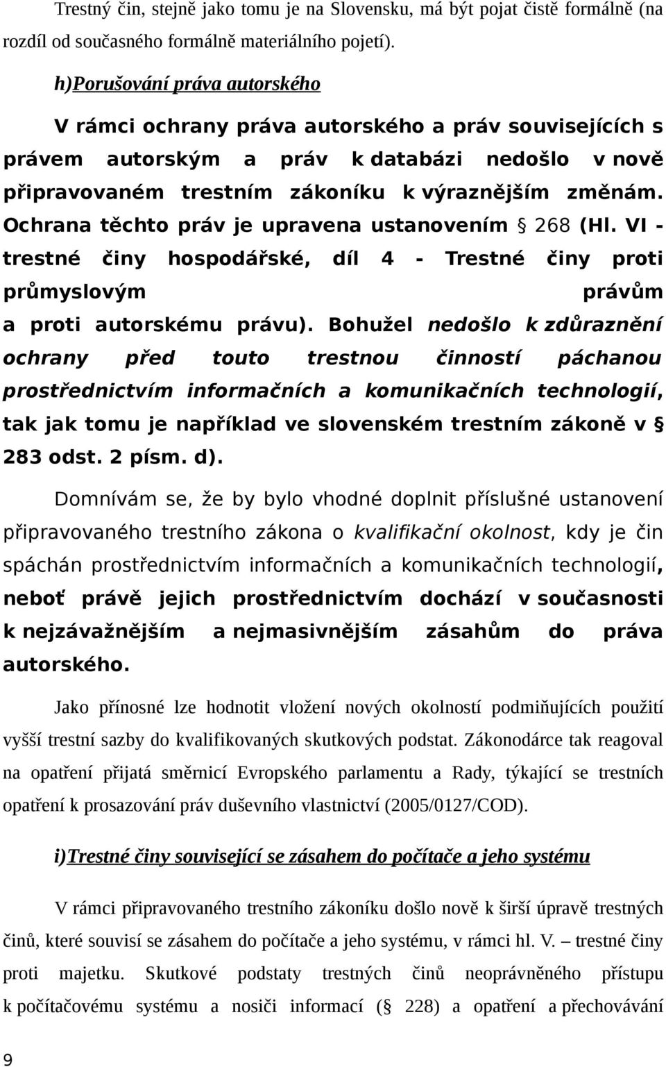 Ochrana těchto práv je upravena ustanovením 268 (Hl. VI - trestné činy hospodářské, díl 4 - Trestné činy proti průmyslovým právům a proti autorskému právu).