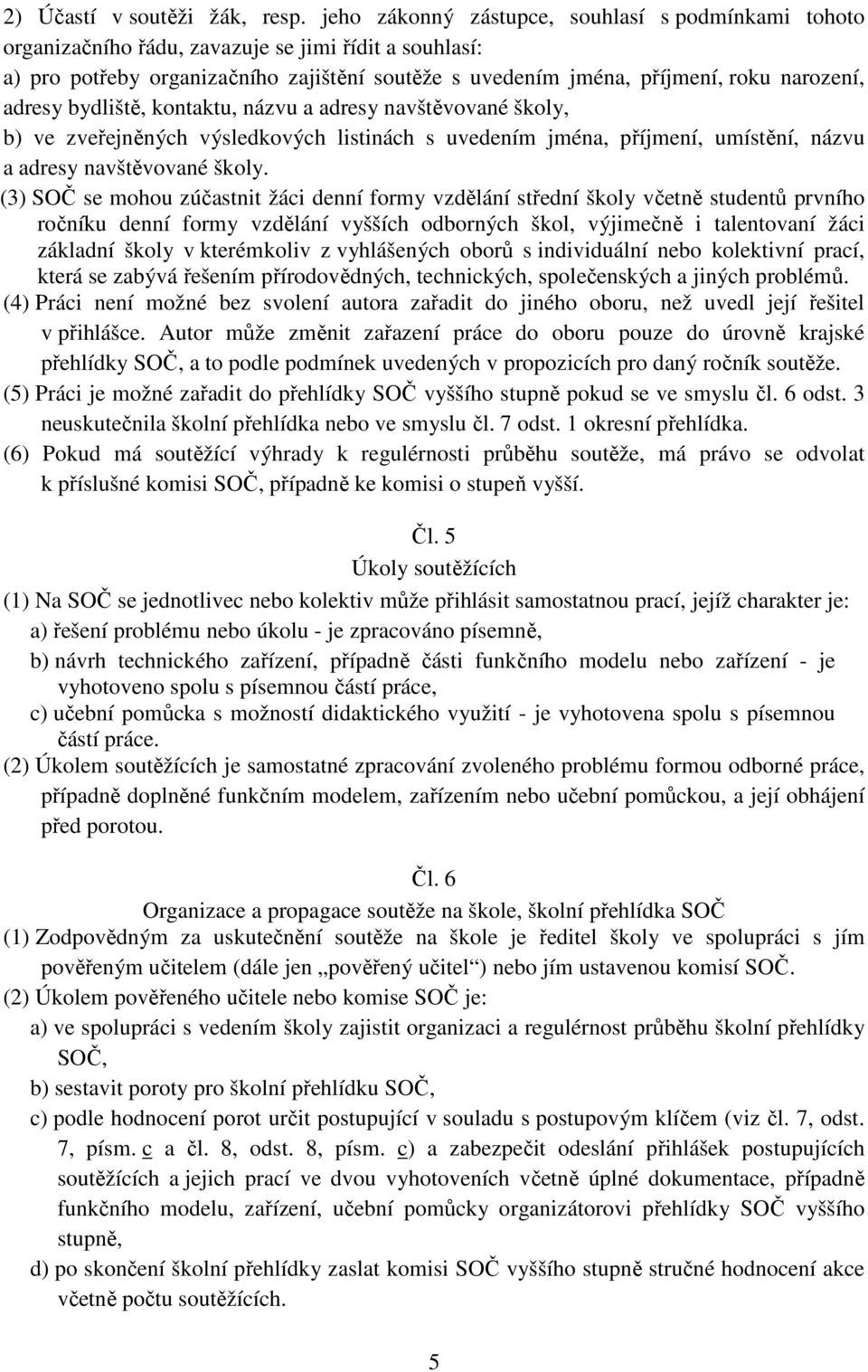 adresy bydliště, kontaktu, názvu a adresy navštěvované školy, b) ve zveřejněných výsledkových listinách s uvedením jména, příjmení, umístění, názvu a adresy navštěvované školy.