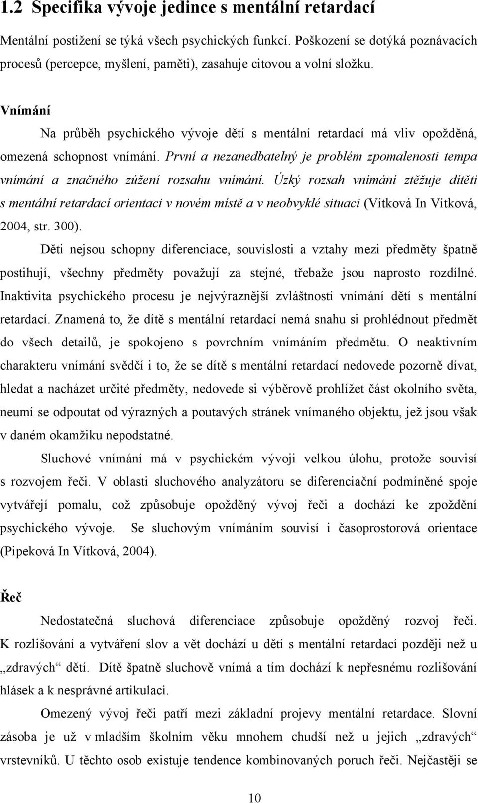 Vnímání Na průběh psychického vývoje dětí s mentální retardací má vliv opožděná, omezená schopnost vnímání.