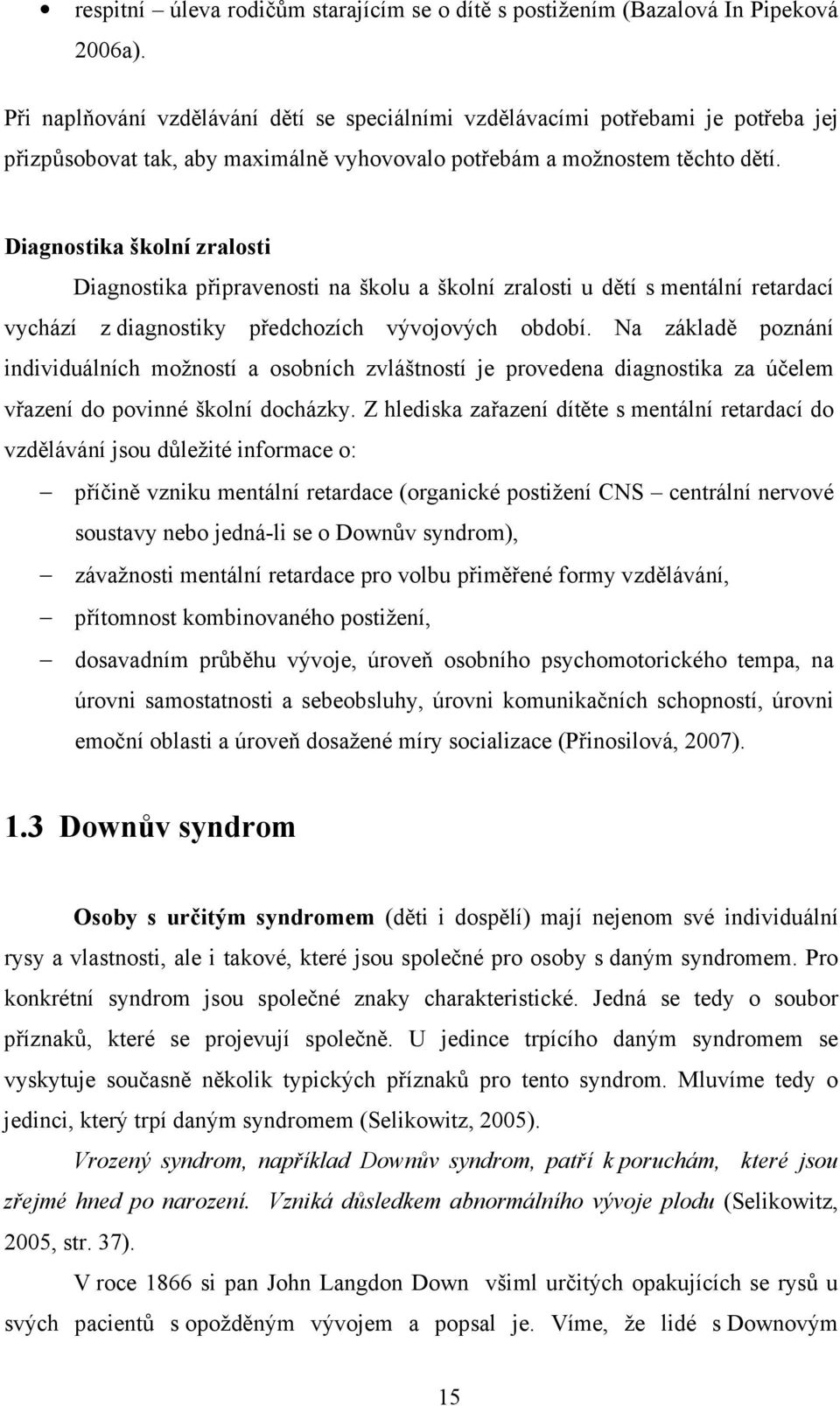 Diagnostika školní zralosti Diagnostika připravenosti na školu a školní zralosti u dětí s mentální retardací vychází z diagnostiky předchozích vývojových období.