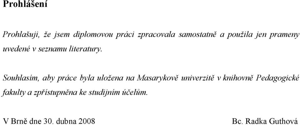 Souhlasím, aby práce byla uložena na Masarykově univerzitě v knihovně