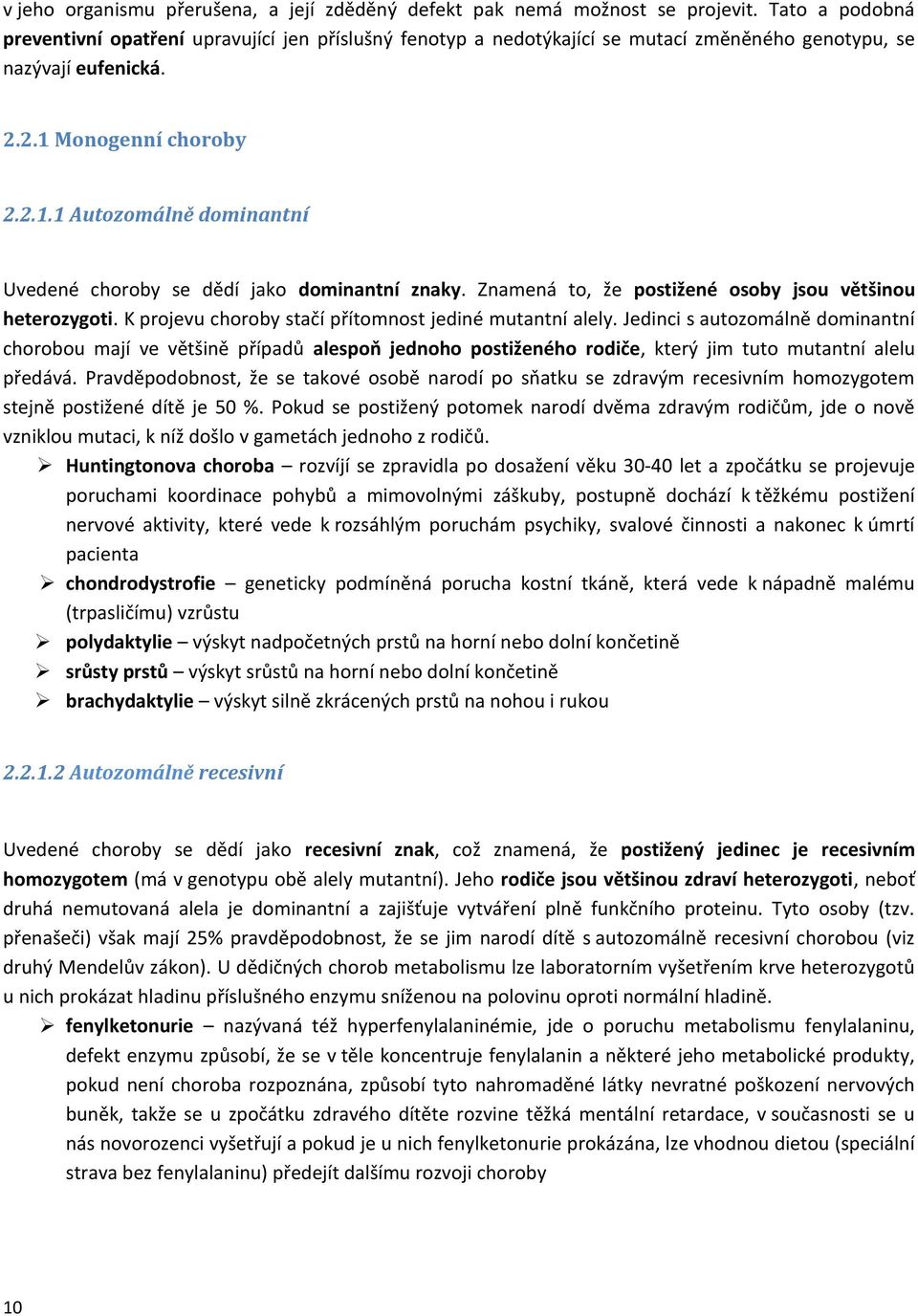 Monogenní choroby 2.2.1.1 Autozomálně dominantní Uvedené choroby se dědí jako dominantní znaky. Znamená to, že postižené osoby jsou většinou heterozygoti.