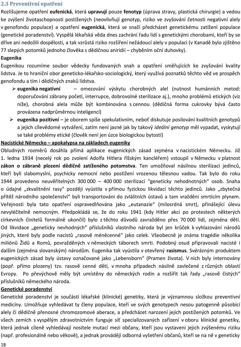 Vyspělá lékařská věda dnes zachrání řadu lidí s genetickými chorobami, kteří by se dříve ani nedožili dospělosti, a tak vzrůstá riziko rozšíření nežádoucí alely v populaci (v Kanadě bylo zjištěno 77