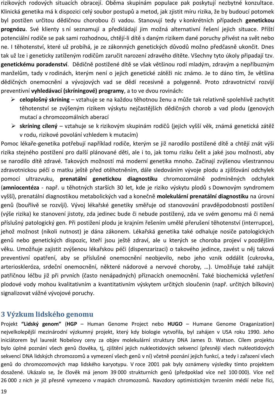 Stanovují tedy v konkrétních případech genetickou prognózu. Své klienty s ní seznamují a předkládají jim možná alternativní řešení jejich situace.