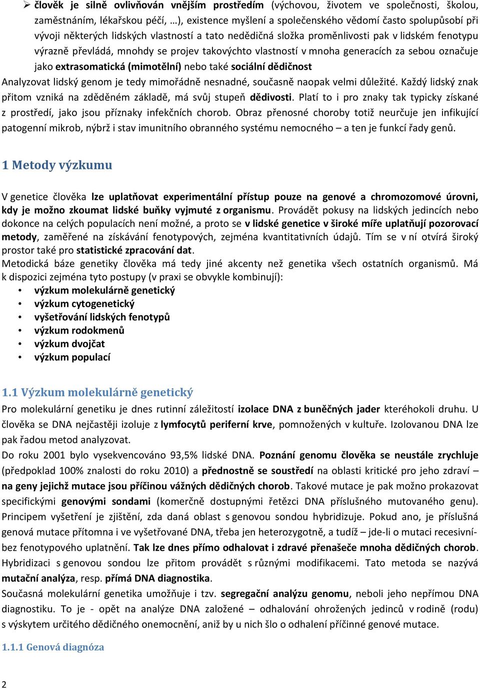 extrasomatická (mimotělní) nebo také sociální dědičnost Analyzovat lidský genom je tedy mimořádně nesnadné, současně naopak velmi důležité.