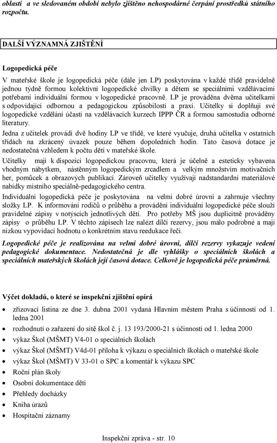 speciálními vzdělávacími potřebami individuální formou v logopedické pracovně. LP je prováděna dvěma učitelkami s odpovídající odbornou a pedagogickou způsobilostí a praxí.