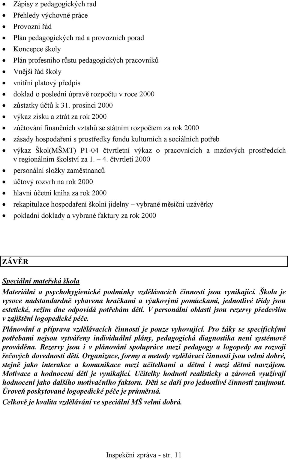 prosinci 2000 výkaz zisku a ztrát za rok 2000 zúčtování finančních vztahů se státním rozpočtem za rok 2000 zásady hospodaření s prostředky fondu kulturních a sociálních potřeb výkaz Škol(MŠMT) P1-04