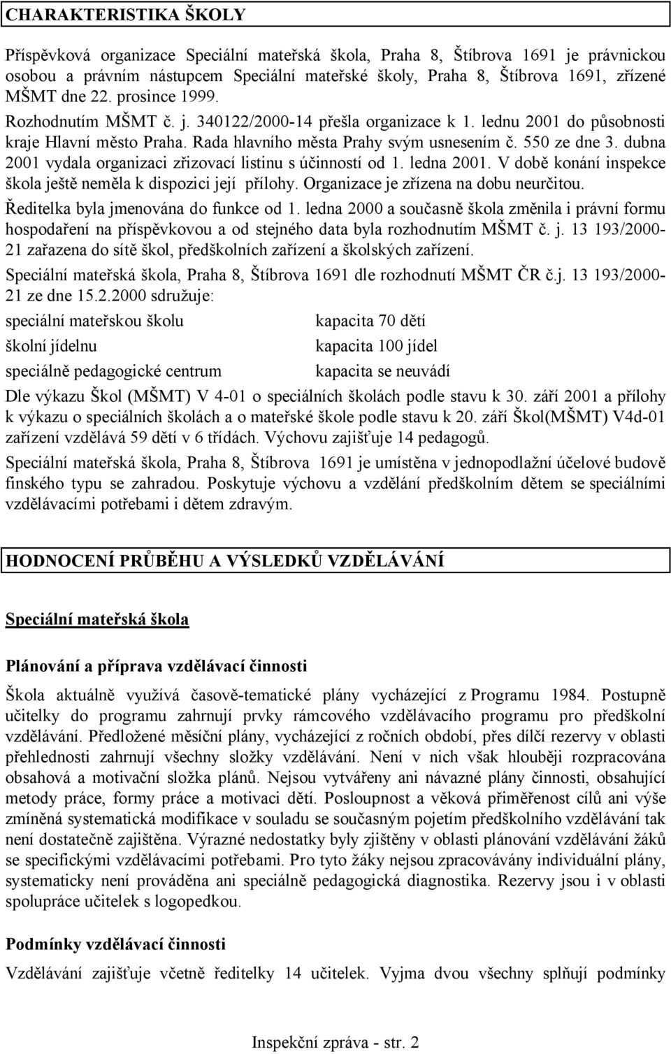 dubna 2001 vydala organizaci zřizovací listinu s účinností od 1. ledna 2001. V době konání inspekce škola ještě neměla k dispozici její přílohy. Organizace je zřízena na dobu neurčitou.