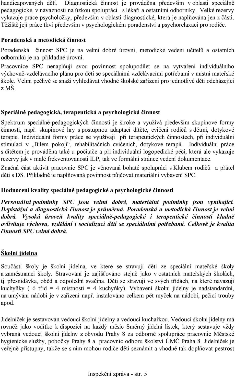 Poradenská a metodická činnost Poradenská činnost SPC je na velmi dobré úrovni, metodické vedení učitelů a ostatních odborníků je na příkladné úrovni.