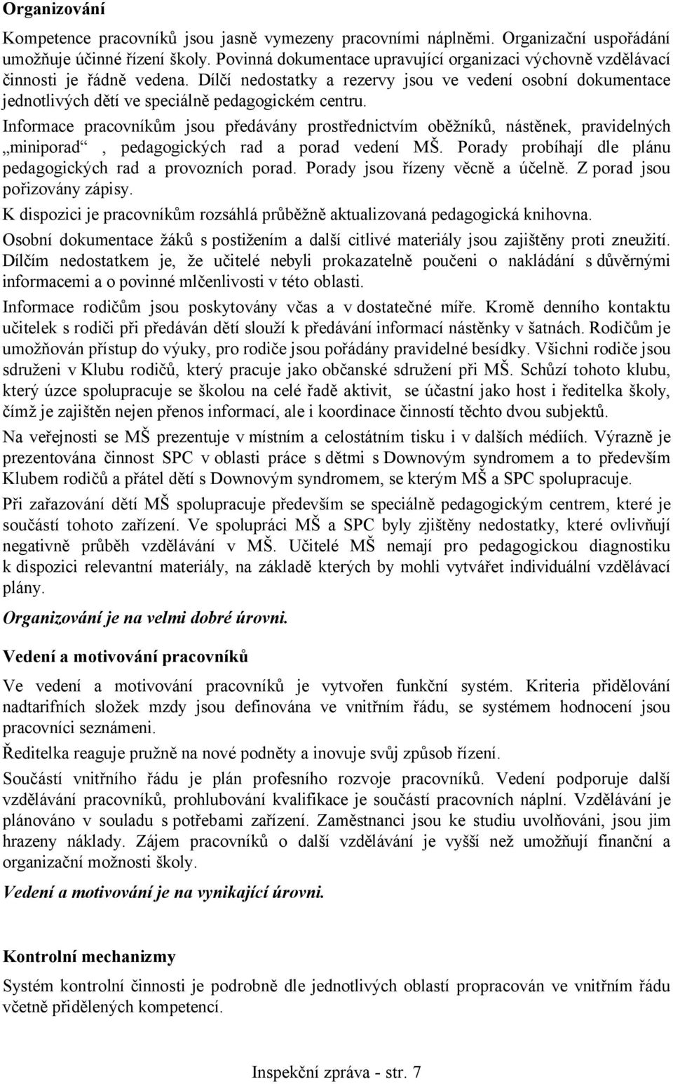 Informace pracovníkům jsou předávány prostřednictvím oběžníků, nástěnek, pravidelných miniporad, pedagogických rad a porad vedení MŠ. Porady probíhají dle plánu pedagogických rad a provozních porad.