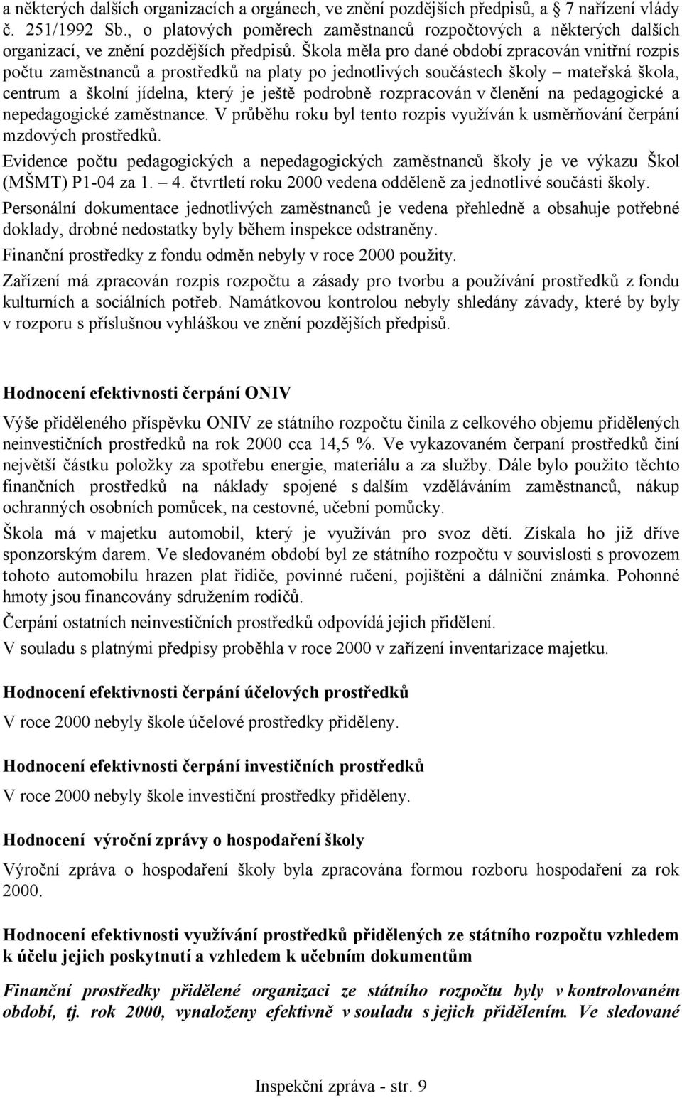 Škola měla pro dané období zpracován vnitřní rozpis počtu zaměstnanců a prostředků na platy po jednotlivých součástech školy mateřská škola, centrum a školní jídelna, který je ještě podrobně