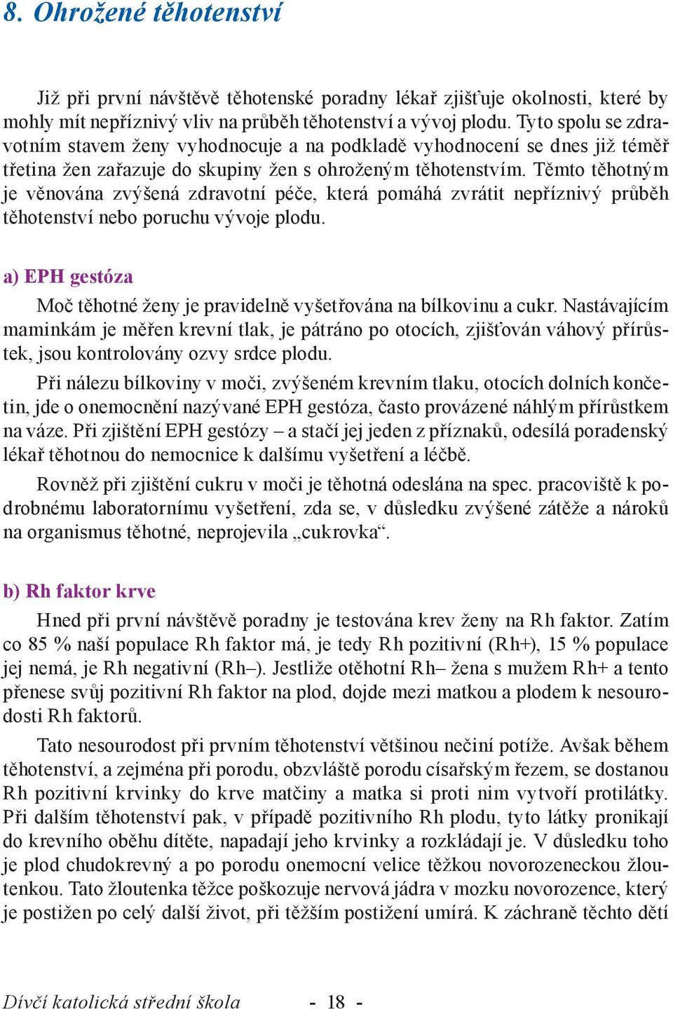 Těmto těhotným je věnována zvýšená zdravotní péče, která pomáhá zvrátit nepříznivý průběh těhotenství nebo poruchu vývoje plodu.