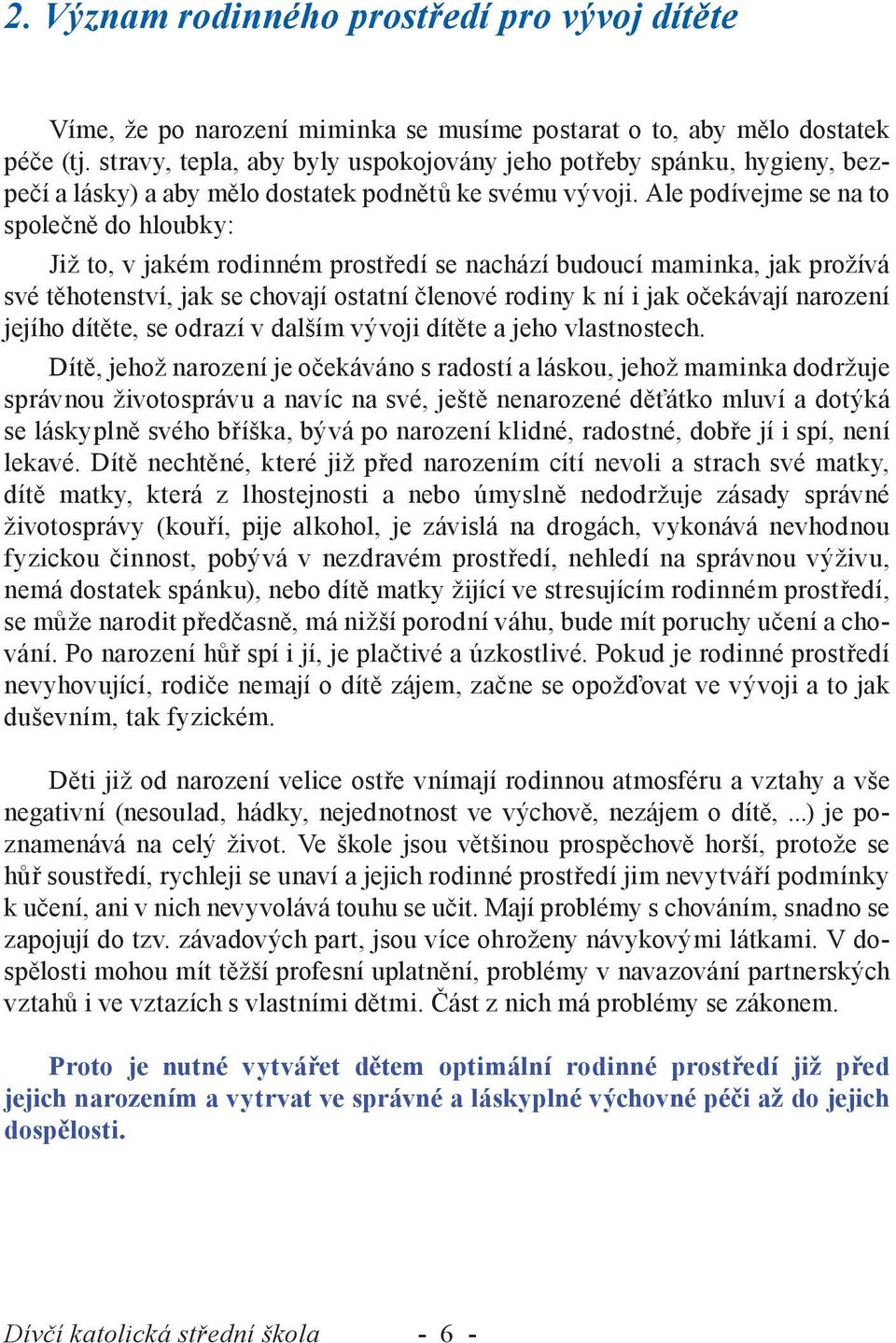 Ale podívejme se na to společně do hloubky: Již to, v jakém rodinném prostředí se nachází budoucí maminka, jak prožívá své těhotenství, jak se chovají ostatní členové rodiny k ní i jak očekávají