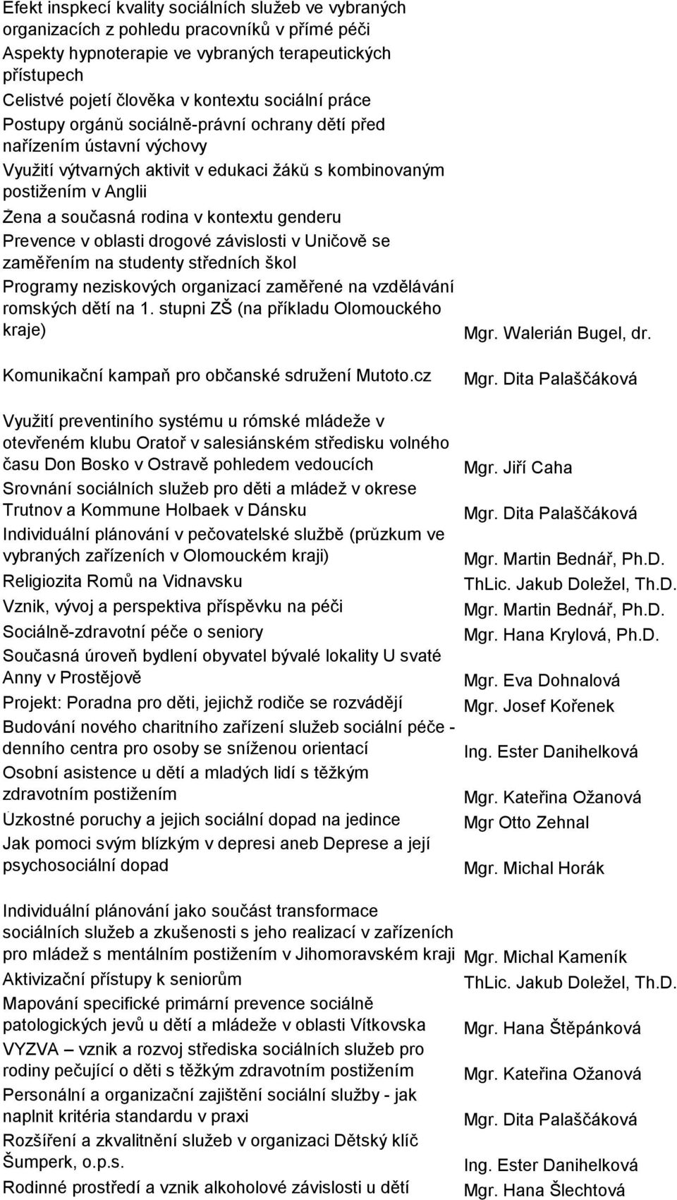 kontextu genderu Prevence v oblasti drogové závislosti v Uničově se zaměřením na studenty středních škol Programy neziskových organizací zaměřené na vzdělávání romských dětí na 1.