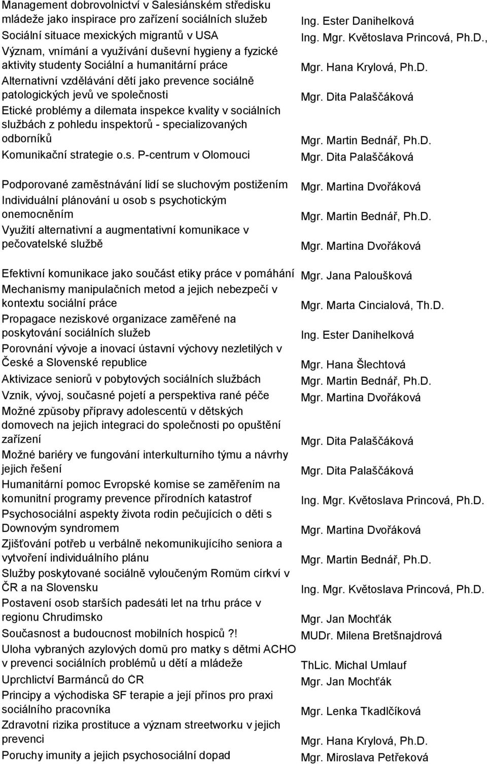 sluţbách z pohledu inspektorů - specializovaných odborníků Komunikační strategie o.s. P-centrum v Olomouci Podporované zaměstnávání lidí se sluchovým postiţením Individuální plánování u osob s