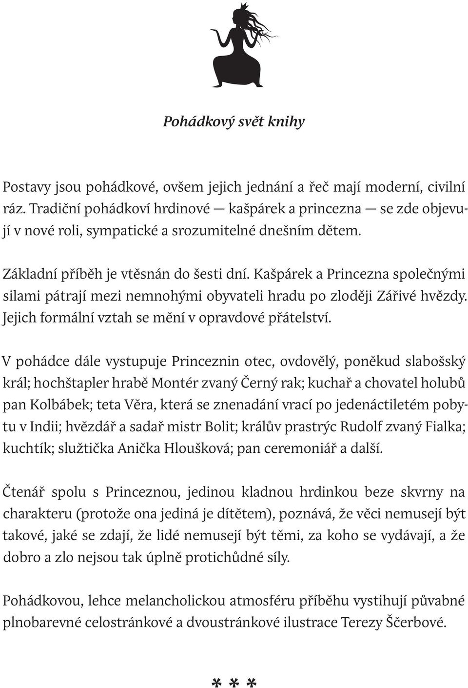 Kašpárek a Princezna společnými silami pátrají mezi nemnohými obyvateli hradu po zloději Zářivé hvězdy. Jejich formální vztah se mění v opravdové přátelství.